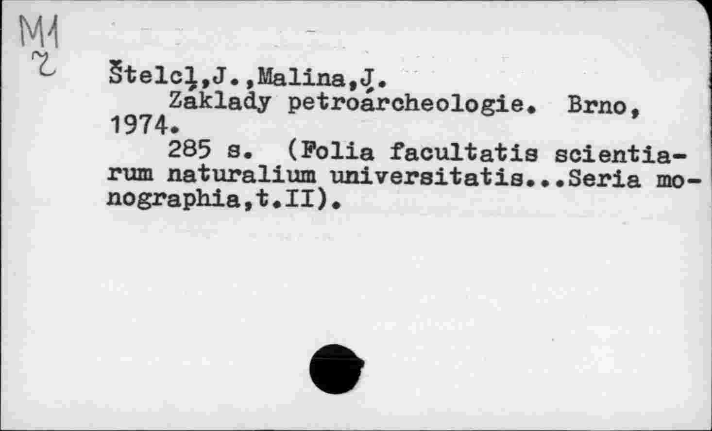 ﻿Stele;,J.,Malina,J.
Zaklady petroarcheologie. Brno, 1974.
285 s. (Folia facultatis scientia-rum naturalium universitatis...Séria mo nographia,t.II).